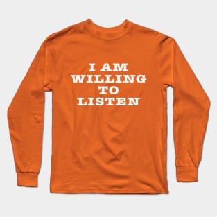 I Am Willing To Listen Long Sleeve T-Shirt